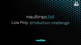 mau5trapLIVE: production challenge with Low Poly