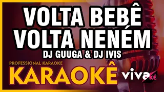 KARAOKÊ - Volta Bebê, Volta Neném - DJ Guuga & DJ Ivis 🎤