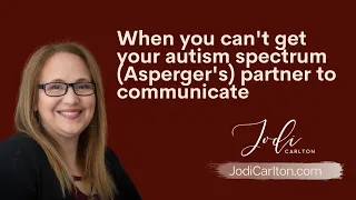 When you can't get your autism spectrum (Asperger's) partner to communicate