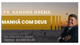 MANHÃ COM DEUS - Pr. Sandro Rocha - 08_03_2024