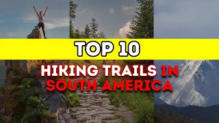 Discover the Enchanting Beauty: Top 10 Hiking Trails in South America