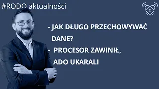 Będziemy skracać okresy retencji danych? / Odpowiedzialność procesora #RODOaktualności [08.11.2021]