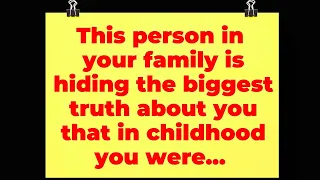 This person in your family is hiding the biggest truth about you that in childhood you were... God