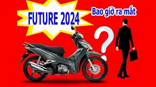 Future 2024 bao giờ ra mắt, dự kiến thời điểm ra mắt Future 2024   @songchau4234  em gửi bác nhé.