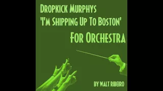 Dropkick Murphys 'I'm Shipping Up To Boston' For Orchestra by Walt Ribeiro