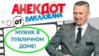 Анекдот Пришел Мужик в Публичный дом !  Анекдот от Баклажана.