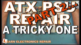 ATX PSU REPAIR - A TRICKY ONE... Part 2.  Learn Electronics Repair LER #098