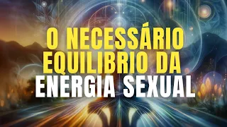 A IMPORTÂNCIA DO EQUILIBRIO DA ENERGIA SEXUAL | EVITE DESPERDIÇÁ-LA OU QUE ROUBEM | FRATERNIDADE