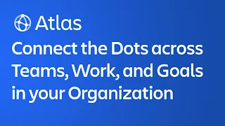 Atlas: Connect the Dots across Teams, Work, and Goals in your Organization