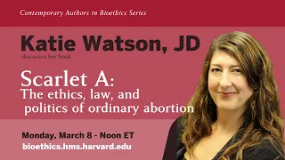 Katie Watson, JD discusses her book Scarlet A: The Ethics, Law, and Politics of Ordinary Abortion