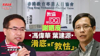 【NEWS聲畫速遞】教協被DQ謝晒皮 馮偉華 葉建源 淆底變「教怯」？！