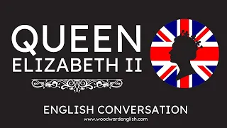 Queen Elizabeth II - English Conversation and interesting facts about the life of Queen Elizabeth II