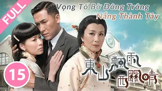 Vọng Tố Bờ Đông Trông Nắng Thành Tây - Tập 15 (Lồng Tiếng) Uông Minh Thuyên, Mã Đức Chung