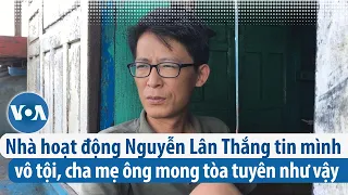 Nhà hoạt động Nguyễn Lân Thắng tin mình vô tội, cha mẹ ông mong tòa tuyên như vậy | VOA Tiếng Việt