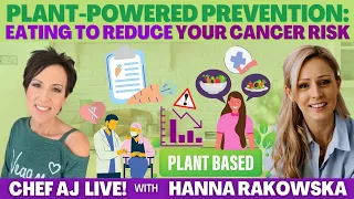 Plant-Powered Prevention: Eating to Reduce Your Cancer Risk | Chef AJ LIVE! with Hanna Rakowska