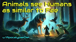 Animals see Humans as similar to Fae | Fantasy