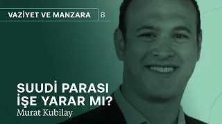 Suudi parası işe yarar mı? & Faiz artışları ne zaman başlar? | Murat Kubilay