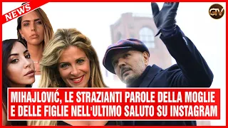 Mihajlović, le strazianti parole della moglie e delle figlie nell'ultimo saluto su Instagram