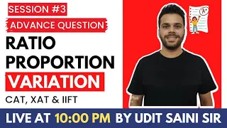 Ratio, Proportion & Variation | Advance | Session-III | Udit Sir | CAT-2022, XAT & IIFT