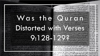 Quran Alone Studies: Was the Quran Really Distorted with 9:128-129? Evidence from the QURAN ALONE!!