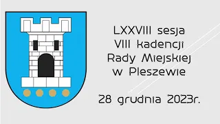 LXXVIII sesja VIII kadencji Rady Miejskiej w Pleszewie 28 grudnia 2023 r.