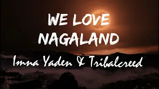 We Love Nagaland-Imna Yaden & Tribalcreed (Lyrics)