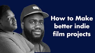 how to make better indie film  projects