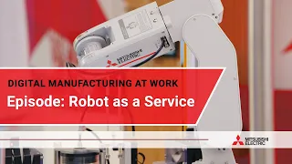 Digital manufacturing at work: Robot as a Service I Mitsubishi Electric
