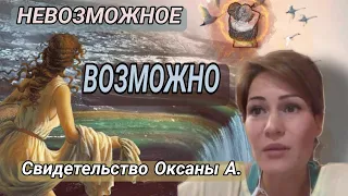 Свидетельство Оксаны А. "Невозможное возможно"