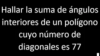 Hallar la suma de angulos interiores de un polígono cuyo numero de diagonales es 77