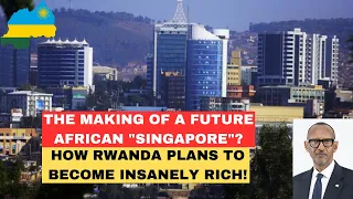 Rwanda's Master Plan to Achieve Unprecedented Wealth- "The Making of a Future African Singapore! "