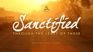 Sanctified Through the Least of These - Pr. Chad Stuart - May 15, 2021