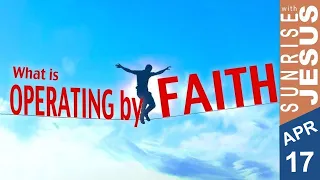 What is Operating by Faith? | Sunrise with Jesus | 17 April | Divine Goodness TV