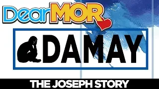 Dear MOR: "Damay" The Joseph Story 04-12-18
