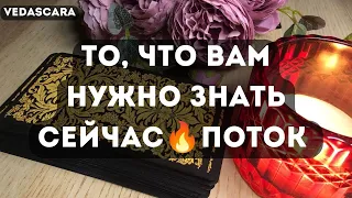 🔥 ТО, ЧТО ВАМ НУЖНО ЗНАТЬ СЕЙЧАС🔥ПОТОК 🔥 🔮 Таро гадание онлайн🔥Vedascara