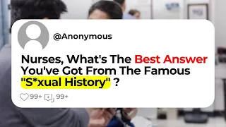 Nurses, What's The Best Answer You've Got From The Famous "S*xual History" ?