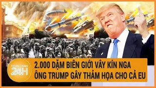 2.000 dặm biên giới vây kín Nga, ông Biden trách ông Trump gây thảm họa cho cả EU