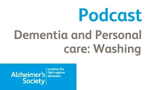 Dementia and personal care: Washing - Alzheimer's Society Podcast August 2014