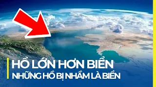 HỒ LỚN VÀ MẶN HƠN BIỂN, BỊ NHẦM LÀ BIỂN BẤY LÂU NAY