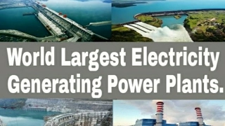 World Largest Electricity Generating Power Plants.