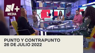 Punto y Contrapunto - Programa Completo: 26 de julio 2022