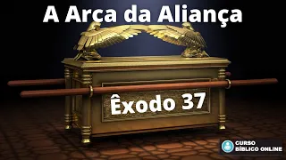 Êxodo 37 - A Arca da Aliança - Arca do Concerto - Arca do Testemunho - Santa Arca - Arca Sagrada