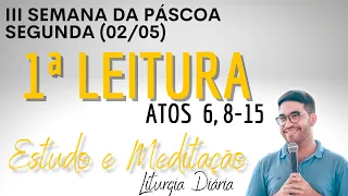 Primeira Leitura de hoje (02/05/2022) | Liturgia Diária | Segunda III Semana da Páscoa| Atos 6, 8-15