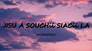 KENEISENUO - JISU A SOUCHÜ SIACÜ LA (LYRICS)