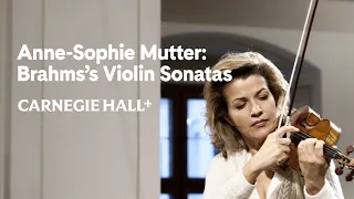 Anne-Sophie Mutter: Brahms’s Violin Sonatas (excerpt) | Carnegie Hall+