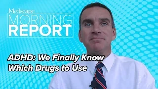 ADHD: We Finally Know Which Drugs to Use | Morning Report