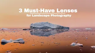 3 Must-Have Lenses for Landscape Photography