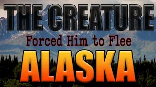 Bigfoot Ran Him Out of Alaska-He Never Went Back