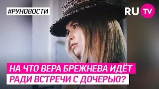 На что Вера Брежнева идёт ради встречи с дочерью?