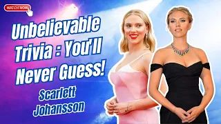 Scarlett Johansson Unscripted: 10 Facts That Will Completely Surprise You!